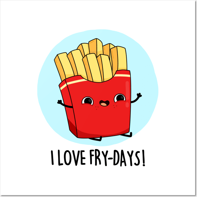 I Love Fry-Days Cute French Fries Pun Wall Art by punnybone